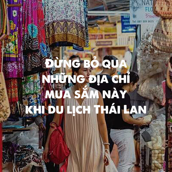đừng bỏ qua những địa chỉ mua sắm này khi du lịch thái lan elines